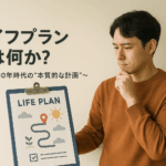 ライフプランとは！？ 〜人生100年時代？の“本質的な計画”〜